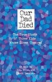 Our Dad Died: The True Story of Three Kids Whose Lives Changed