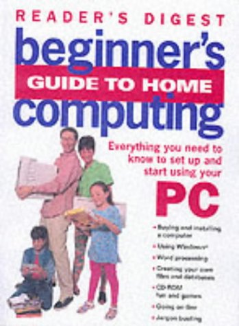 Beginner's Guide to Home Computing: Everything You Need to Know to Set Up, Start Up and Start Using Your PC (Readers Digest)