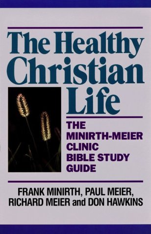 The Healthy Christian Life: The Minirth-Meier Clinic Bible Study Series