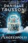 Angelopolis: A Novel (Angelology Series) by Trussoni, Danielle [2013]