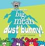 Here Comes the Big, Mean Dust Bunny!