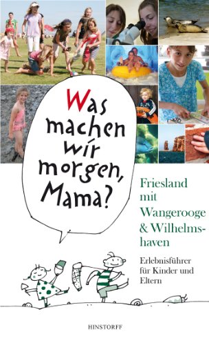 Was machen wir morgen, Mama? Friesland mit Wangerooge & Wilhelmshaven: Erlebnisführer für Kinder und Eltern (German Edition)