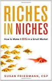 Riches in Niches: How to Make It Big in a Small Market