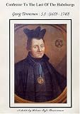 Confessor to the last of the Habsburgs : Vitus Georgius Tönneman, Soc. Jesu. (1659-1740), the unknown Jesuit confessor to Charles VI (1685-1740) (Holy Roman Emperor, 1711-40) : a compilation