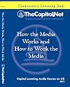 How the Media Works and How to Work the Media (Capitol Learning Audio Course)