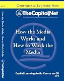 How the Media Works and How to Work the Media (Capitol Learning Audio Course)