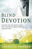 Blind Devotion: Survival on the Front Lines of Post-Traumatic Stress Disorder and Addiction