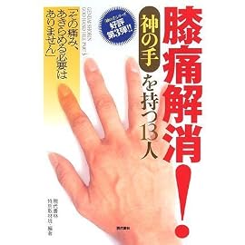 膝痛解消! 《神の手》を持つ13人 ―「その痛み、あきらめる必要はありません」 (「神の手」シリーズ 第 3弾) (「神の手」シリーズ 第 3弾)