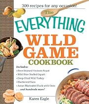 The Everything Wild Game Cookbook: From Fowl And Fish to Rabbit And Venison--300 Recipes for Home-cooked Meals