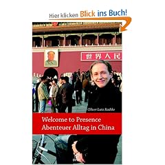 "Welcome to presence"- Abenteuer Alltag in China.: Beobachtungen aus dem Reich der Mitte