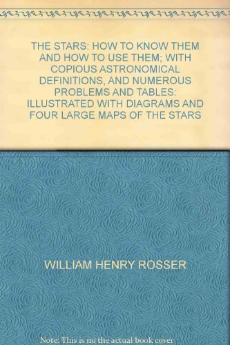 The stars: How to know them and how to use them; with copious astronomical definitions, and numerous problems and tables: illustrated with diagrams and four large maps of the stars