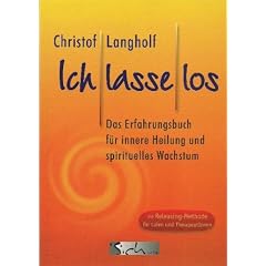 Ich lasse los: Das Erfahrungsbuch f�r innere Heilung und spirituelles Wachstum. Die Releasingmethode f�r Laien und Therapeuten