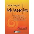 Ich lasse los: Das Erfahrungsbuch f�r innere Heilung und spirituelles Wachstum. Die Releasingmethode f�r Laien und Therapeuten