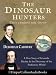 The Dinosaur Hunters: A True Story of Scientific Rivalry and the Discovery of the Prehistoric World