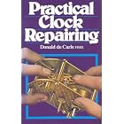Practical Clock Repairing (2nd Edition) by  Donald de Carle