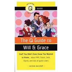 The Q Guide to Will and Grace: Stuff You Didn't Even Know You Wanted to Know...about Will, Grace, Jack, Karen, and lots of guest stars (Pop Culture Out There Guides)