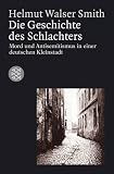 Die Geschichte des Schlachters: Mord und Antisemitismus in einer deutschen Kleinstadt - (Die Zeit des Nationalsozialismus) - Helmut Walser Smith