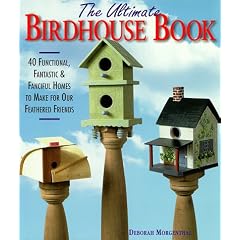The Ultimate Birdhouse Book: 40 Functional, Fantastic and Fanciful Houses to Make for Our Feathered Friends