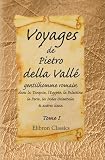 Voyages de Pietro della Valle, gentilhomme romain, dans la Turquie, l'Egypte, la Palestine, la Perse, les Indes Orientales, & autres lieux: Tome 1 (French Edition)