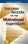 Success Secrets of the Motivational Superstars: America's Greatest Speakers Reveal Their Secrets