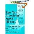 The New American Sport History: Recent Approaches and Perspectives (Sport and Society) by S W. Pope