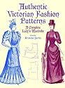 Authentic Victorian Fashion Patterns: A Complete Ladys Wardrobe
