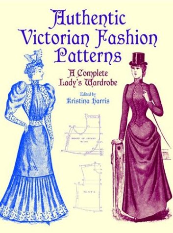 Authentic Victorian Fashion Patterns: Complete Lady's Wardrobe