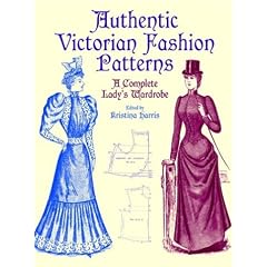 Authentic Victorian Fashion Patterns: A Complete Lady's Wardrobe