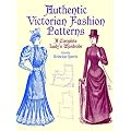 Authentic Victorian Fashion Patterns: A Complete Lady's Wardrobe