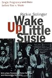 Wake Up Little Susie: Single Pregnancy and Race Before Roe v. Wade