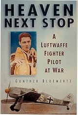Heaven Next Stop: A Luftwaffe Fighter Pilot at War