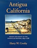 Antigua California: Mission and Colony on the Peninsular Frontier, 1697-1768 (University of Arizona Southwest Center Book)