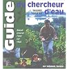 Le guide du chercheur d'eau : Comment �valuer sa sensibilit� aux �nergies de la nature pour une nouvelle rencontre avec l'eau