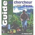 Le guide du chercheur d'eau : Comment �valuer sa sensibilit� aux �nergies de la nature pour une nouvelle rencontre avec l'eau