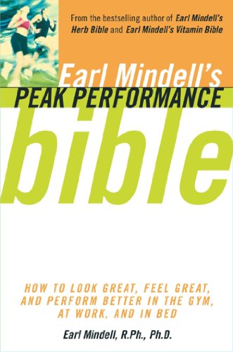 Earl Mindell's Peak Performance Bible: How to Look Great, Feel Great, and Perform Better In the Gym, At Work, and In Bed