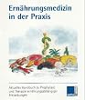Ern�hrungsmedizin in der Praxis. Aktuelles Handbuch zur Prophylaxe und Therapie ern�hrungsabh�ngiger Erkrankungen
