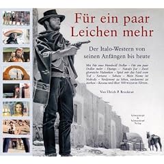 F�r ein paar Leichen mehr. Der Italo-Western von seinen Anf�ngen bis heute. Mit Arizona Bill - F�r eine Handvoll Dollar - Django - T�te, Amigo - Spiel ... - Verdammt zu leben, verdammt zu sterben...