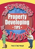 The Greatest Property Developing Tips in the World (The Greatest Tips in the World)