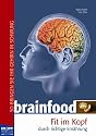 Brainfood: Fit im Kopf durch richtige Ern&auml;hrung: Fit im Kopf druch richtige Ern&auml;hrung