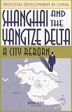 Shanghai and the Yangtze Delta: A City Reborn (Regional Development in China, Vol 3)