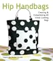 Hip Handbags: Creating & Embellishing 40 Great-Looking Bags
