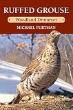 Ruffed Grouse: Woodland Drummer
