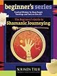 The Beginner's Guide to Shamanic Journeying (The Beginner's Guides)