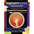 The Beginner's Guide to Shamanic Journeying