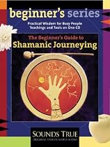The Beginner's Guide to Shamanic Journeying (Beginner's Series)