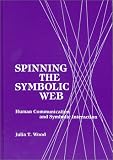Spinning the Symbolic Web: Human Communication as Symbolic Interaction (Communication and Information Science)