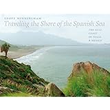 Traveling the Shore of the Spanish Sea: The Gulf Coast of Texas and Mexico (Charles and Elizabeth Prothro Texas Photography Series)