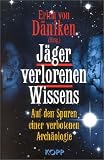 J�ger verlorenen Wissens. Auf den Spuren einer verbotenen Arch�ologie - Erich von D�niken