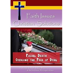 Faith Issues, Christian Solutions -Facing Death - Overcome the Fear of Dying