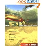 What Fish Don't Want You to Know: An Insider's Guide to Freshwater Fishing by Frank P. Baron